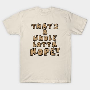 That's A Whole Lotta Nope! T-Shirt